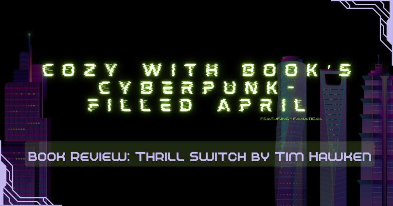Cyberpunk-Filled April: Book Review for Thrill Switch by Tim Hawken
