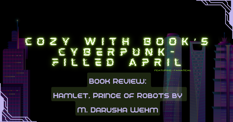 Cyberpunk-Filled April: Book Review for Hamlet, Prince of Robots by M. Darusha Wehm