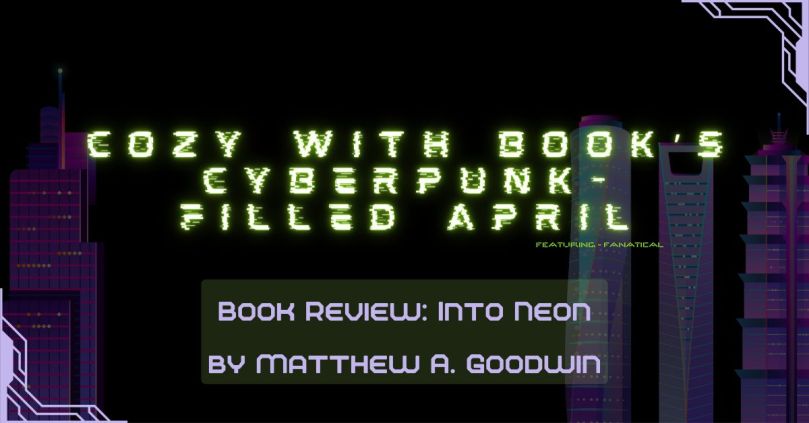 Cyberpunk-Filled April: Book Review for Into Neon by Matthew A. Goodwin
